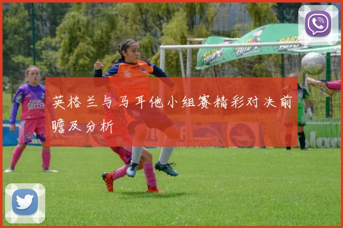 英格兰与马耳他小组赛精彩对决前瞻及分析