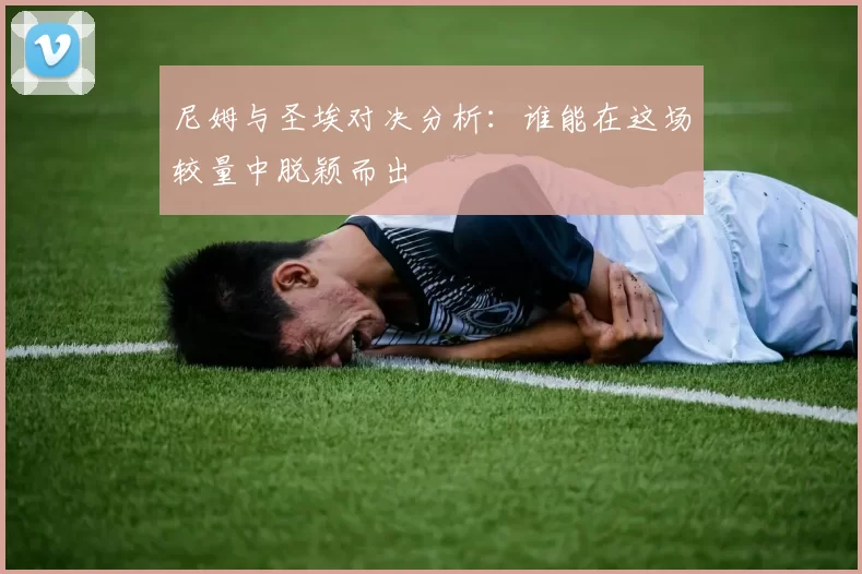 尼姆与圣埃对决分析：谁能在这场较量中脱颖而出